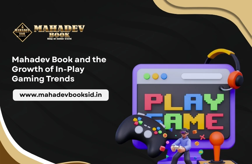 Mahadev Book and the Rise of In-Play Gaming Trends in Online Platforms