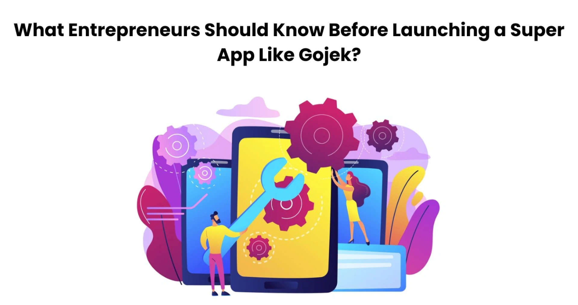 What Entrepreneurs Should Know Before Launching a Super App Like Gojek?