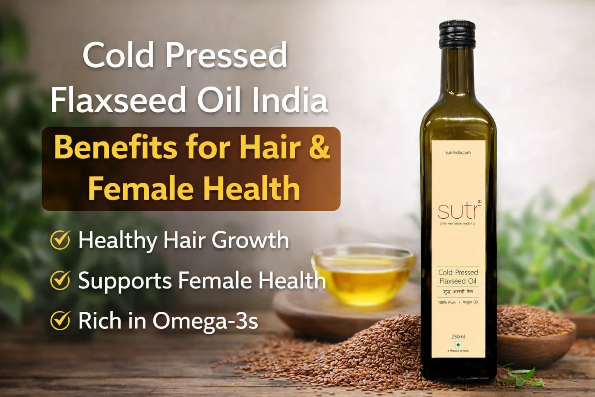 Cold Pressed Flaxseed Oil India, Benefits for Hair & Female Health
