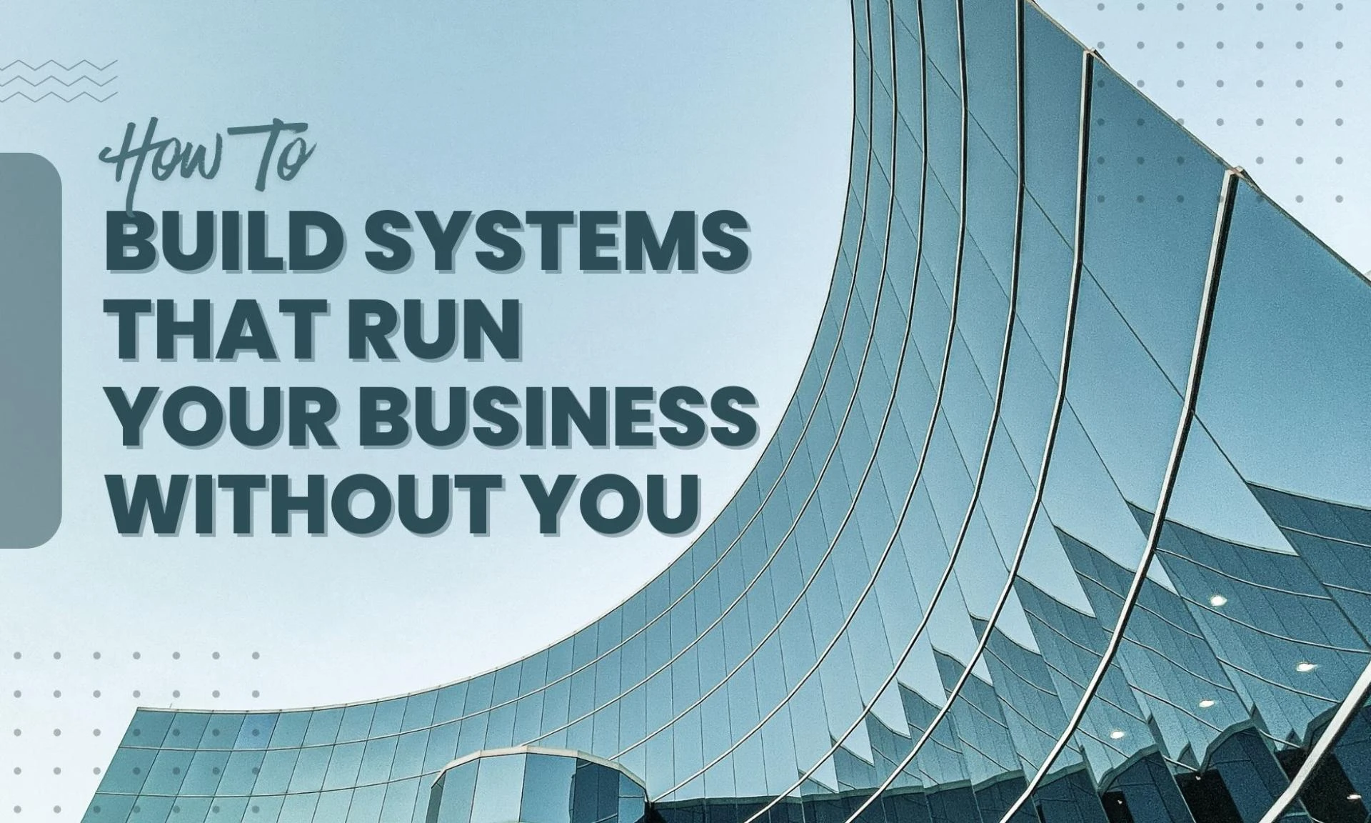 How to Build Systems That Run Your Business Without You