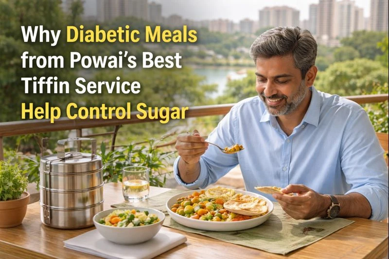 Why Diabetic Meals from Powai’s Best Tiffin Service Help Control Sugar | HealthyFeast