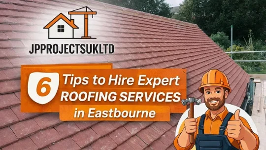 6 Tips to Hire Expert Roofing Services in Eastbourne
