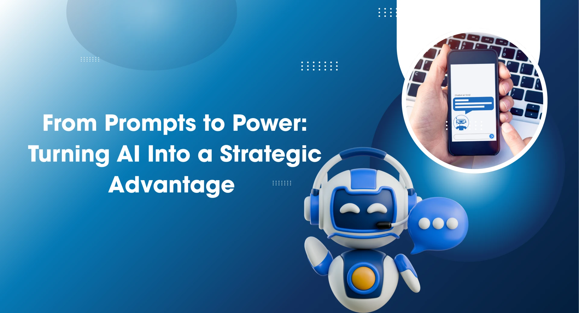 From Prompts to Power: Turning AI Into a Strategic Advantage 