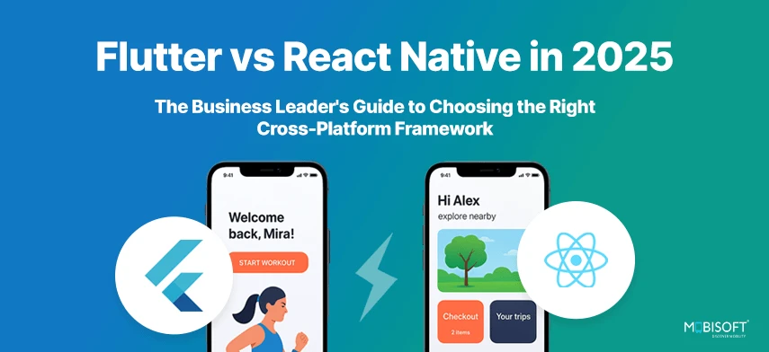Flutter vs React Native in 2025: The Business Leader’s Guide to Choosing the Right Cross-Platform Framework