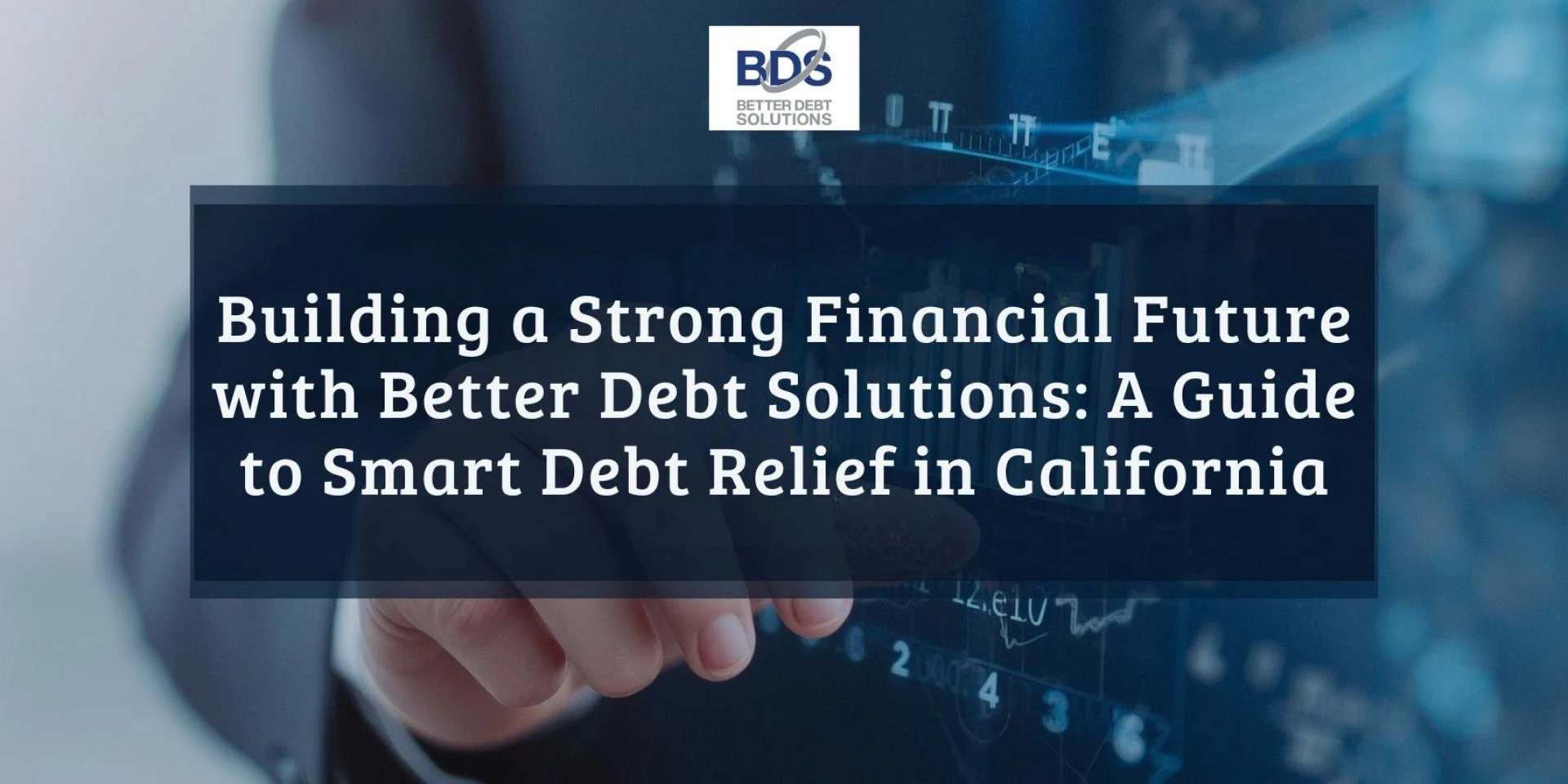 Building a Strong Financial Future with Better Debt Solutions: A Guide to Smart Debt Relief in California