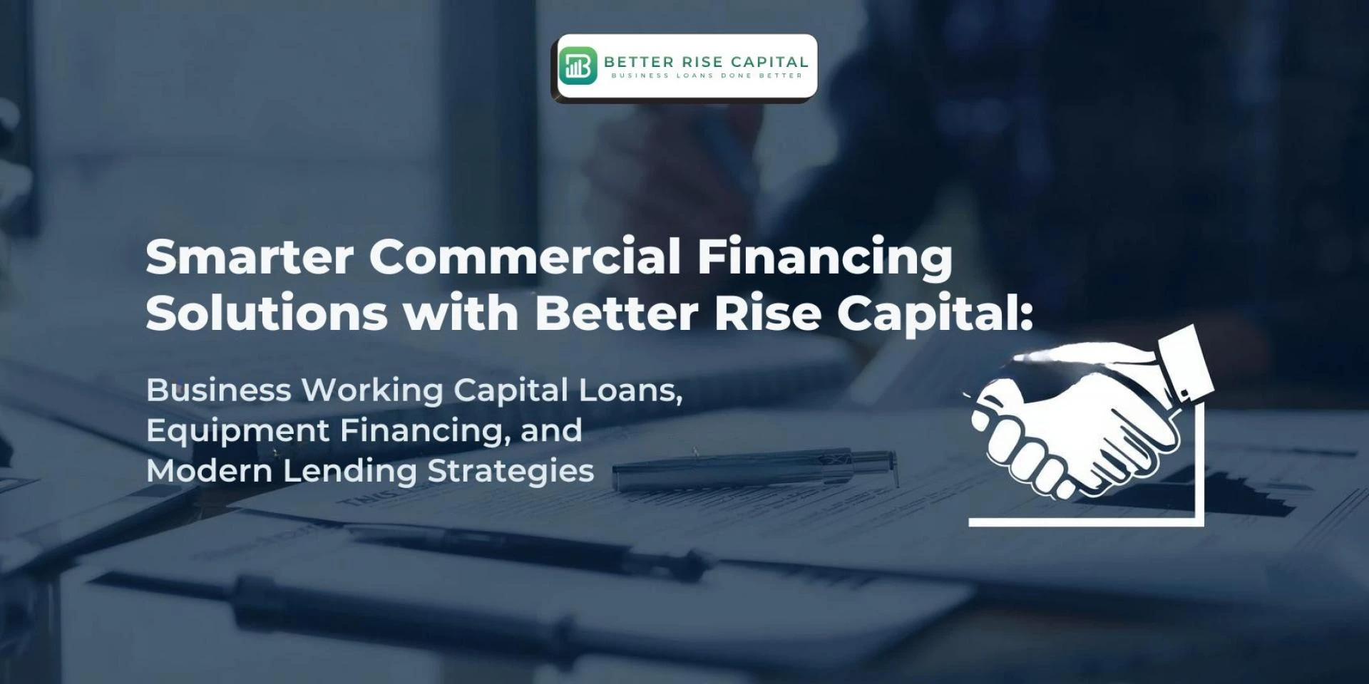 Smarter Commercial Financing Solutions with Better Rise Capital: Business Working Capital Loans, Equipment Financing, and Modern Lending Strategies