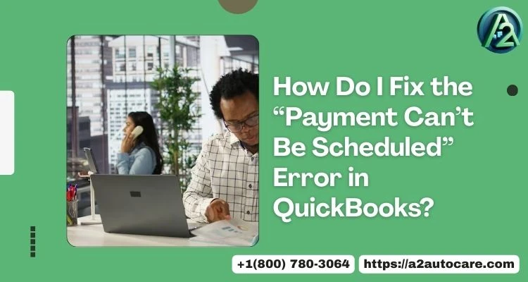 Payment Scheduling Failed in QuickBooks | Get Instant Solutions
