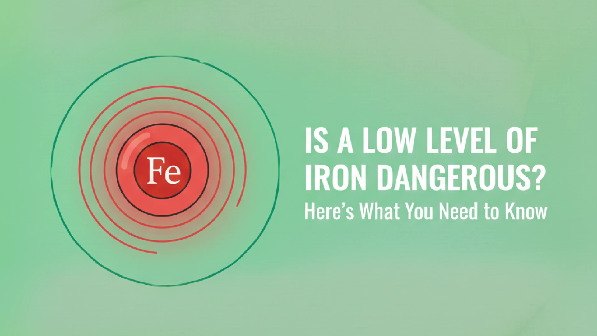 Is a Low Level of Iron Dangerous? Here’s What You Need to Know