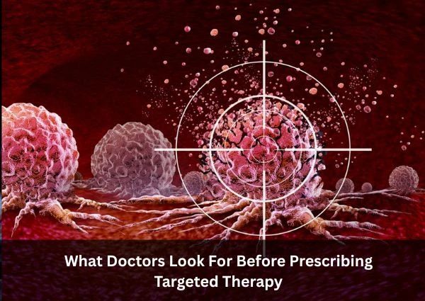 What Doctors Look For Before Prescribing Targeted Therapy