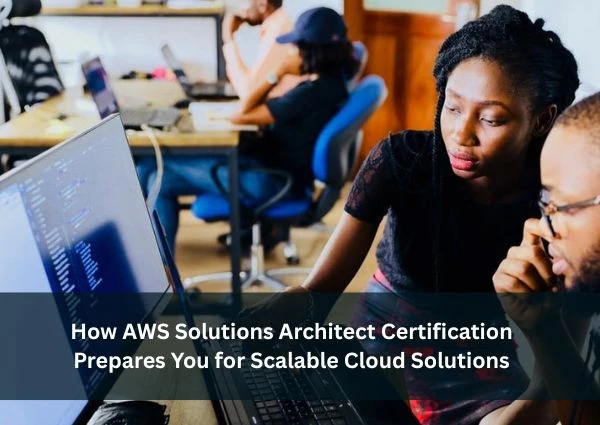 How AWS Solutions Architect Certification Prepares You for Scalable Cloud Solutions