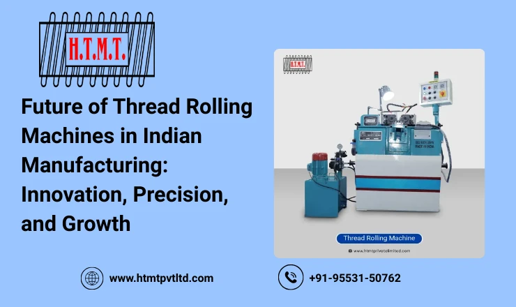 Future of Thread Rolling Machines in Indian Manufacturing: Innovation, Precision, and Growth