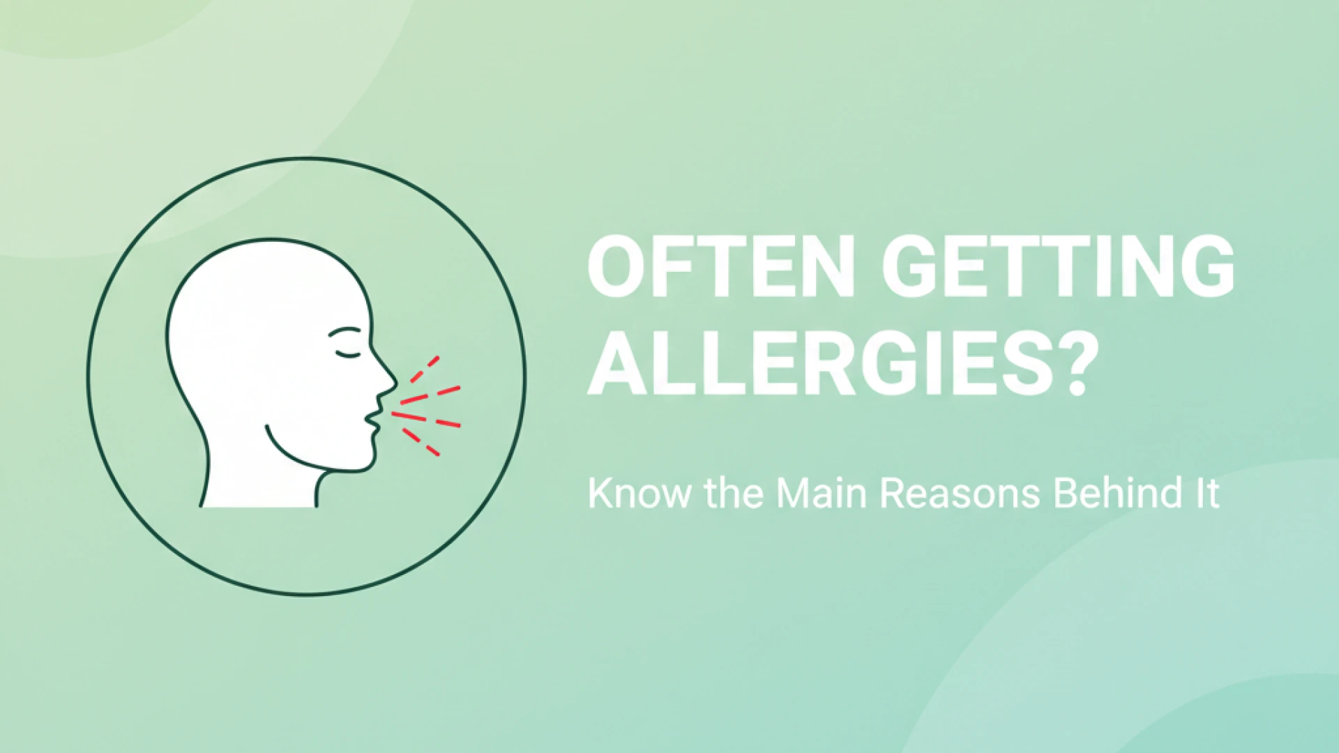 Often Getting Allergies? Know the Main Reasons Behind It