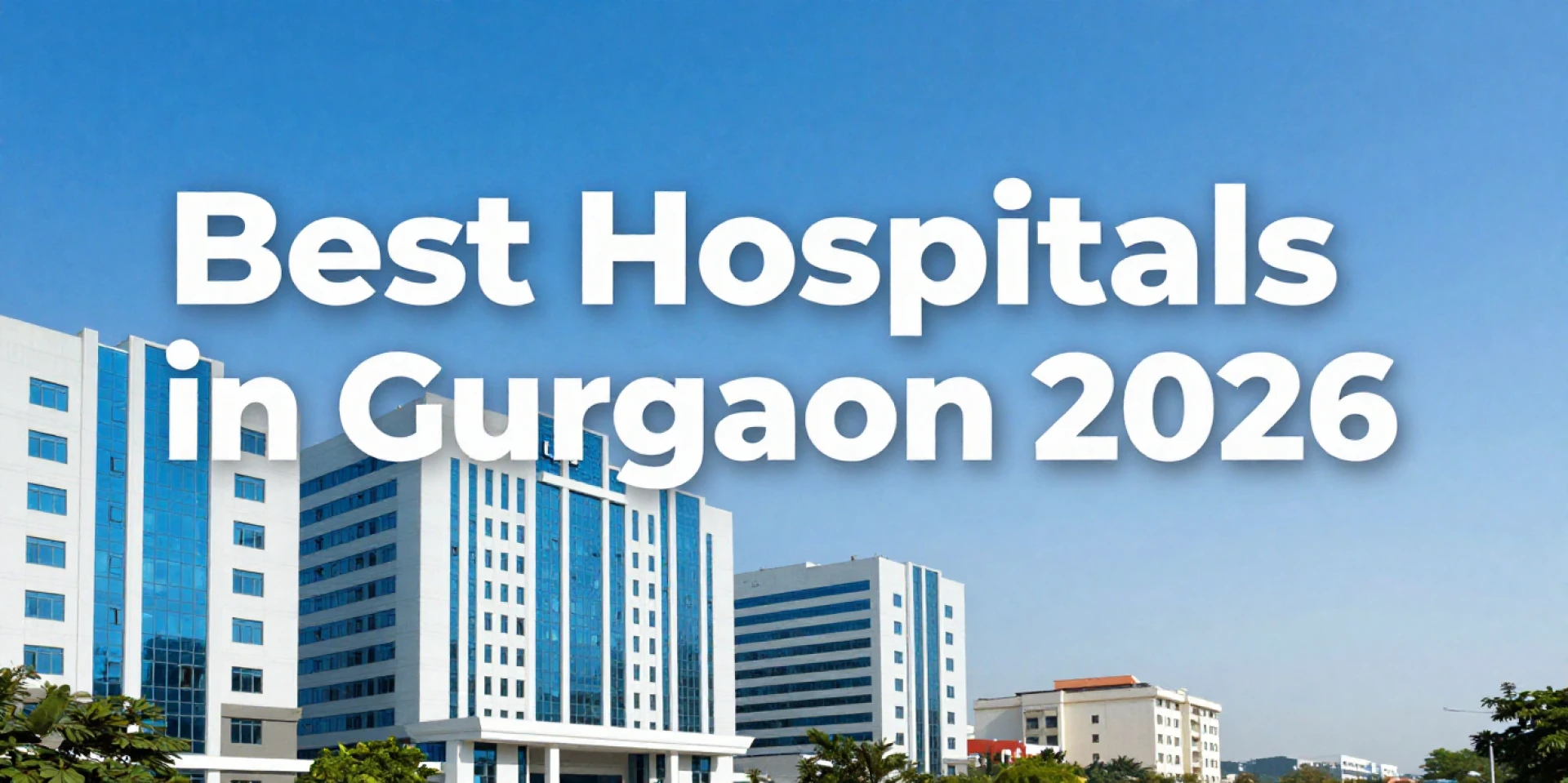 Best Hospital in Gurgaon 2026: How Patients Can Choose the Right Care