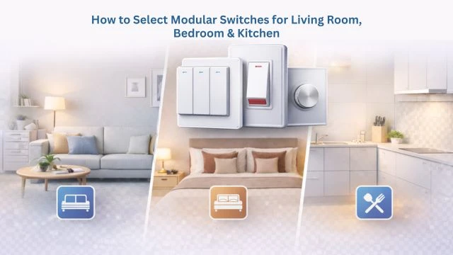 How to Select Modular Switches for Living Room, Bedroom & Kitchen