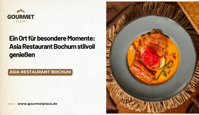 Ein Ort für besondere Momente Asia Restaurant Bochum stilvoll genießen