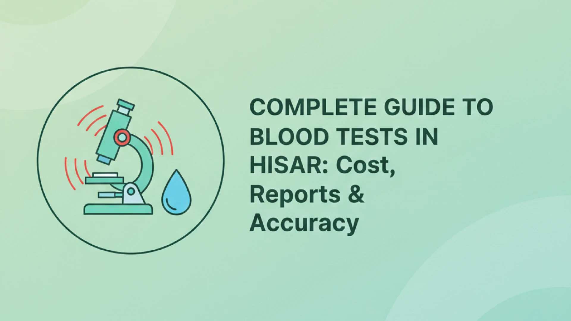 Complete Guide to Blood Tests in Hisar: Cost, Reports & Accuracy