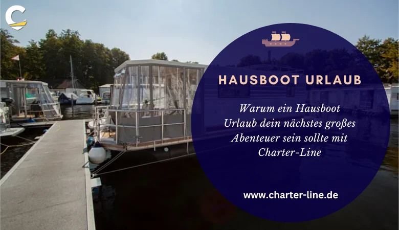 Warum ein Hausboot Urlaub dein nächstes großes Abenteuer sein sollte mit Charter-Line