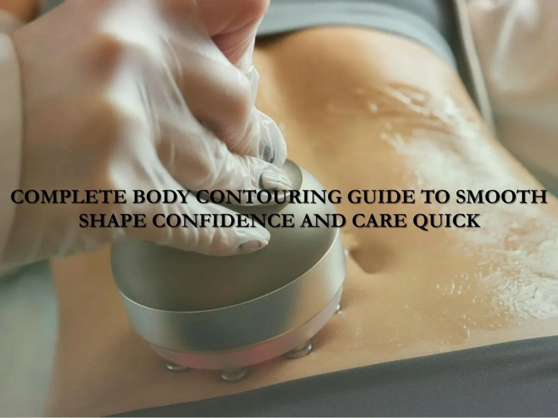 Complete Body Contouring Guide to Smooth Shape Confidence and Care Quick