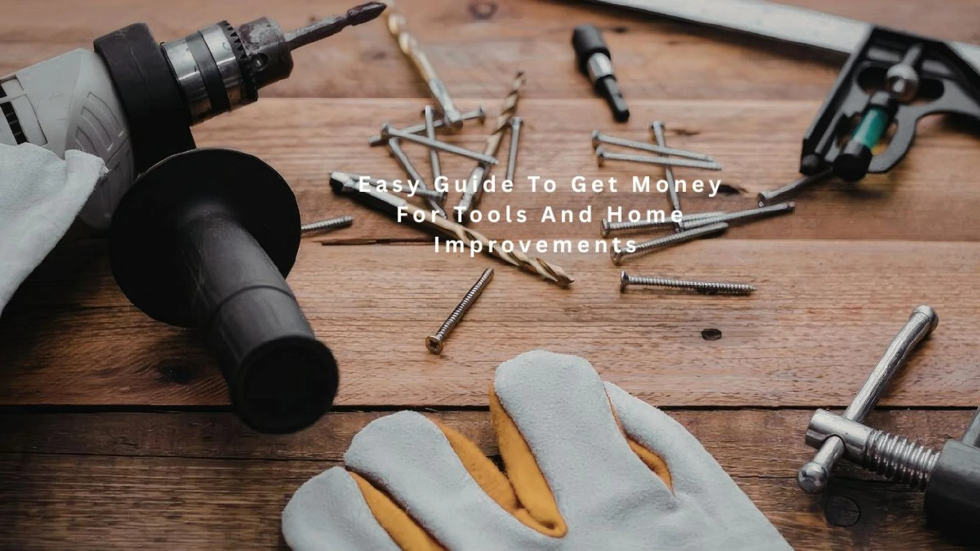 Easy Guide To Get Money For Tools And Home Improvements 