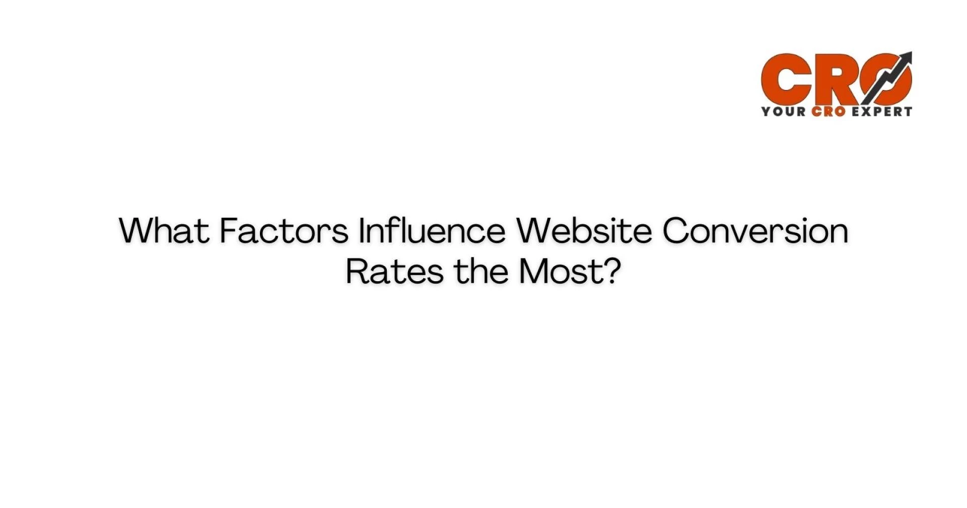 What Factors Influence Website Conversion Rates the Most?