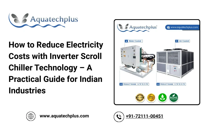 How to Reduce Electricity Costs with Inverter Scroll Chiller Technology – A Practical Guide for Indian Industries