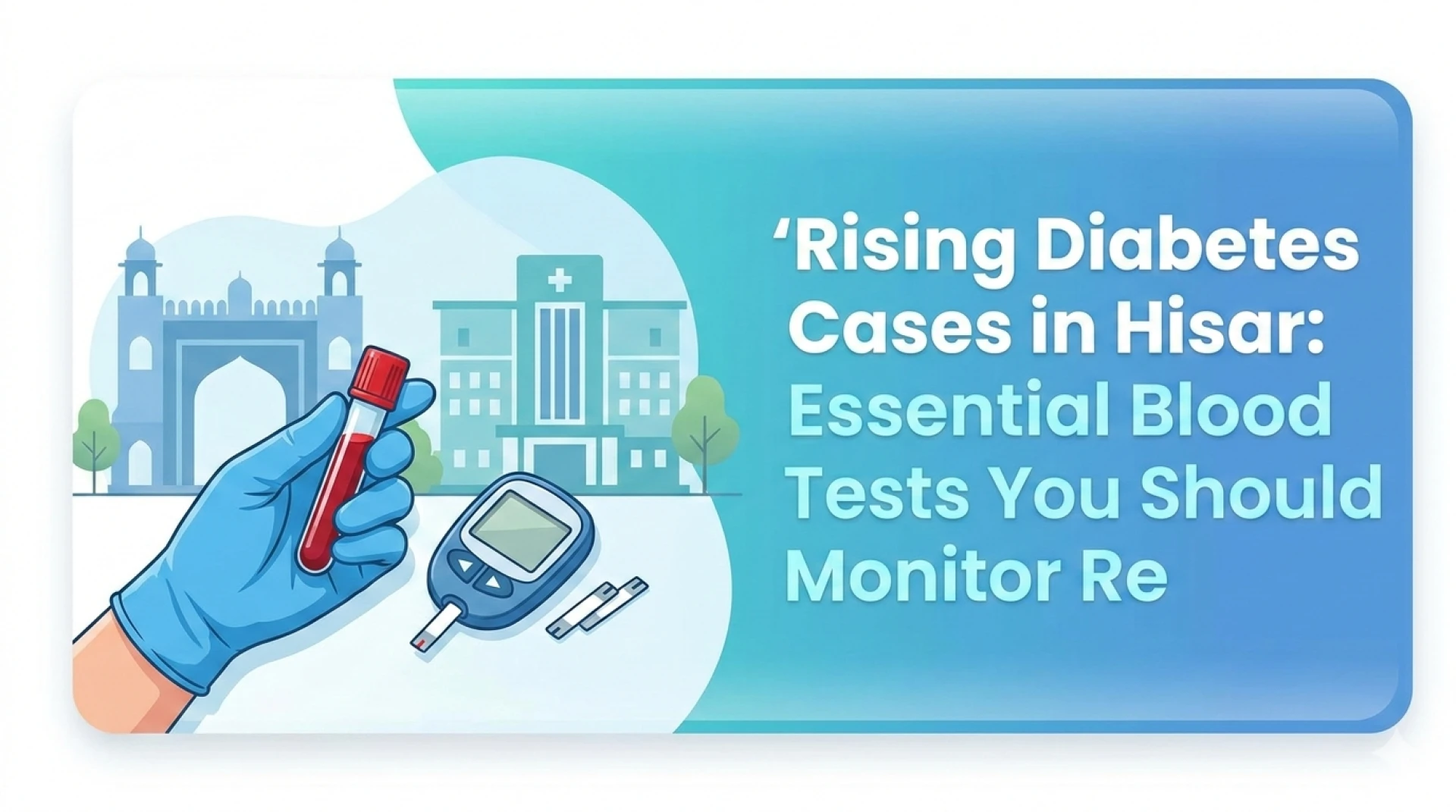 Rising Diabetes Cases in Hisar: Essential Blood Tests You Should Monitor Regularly