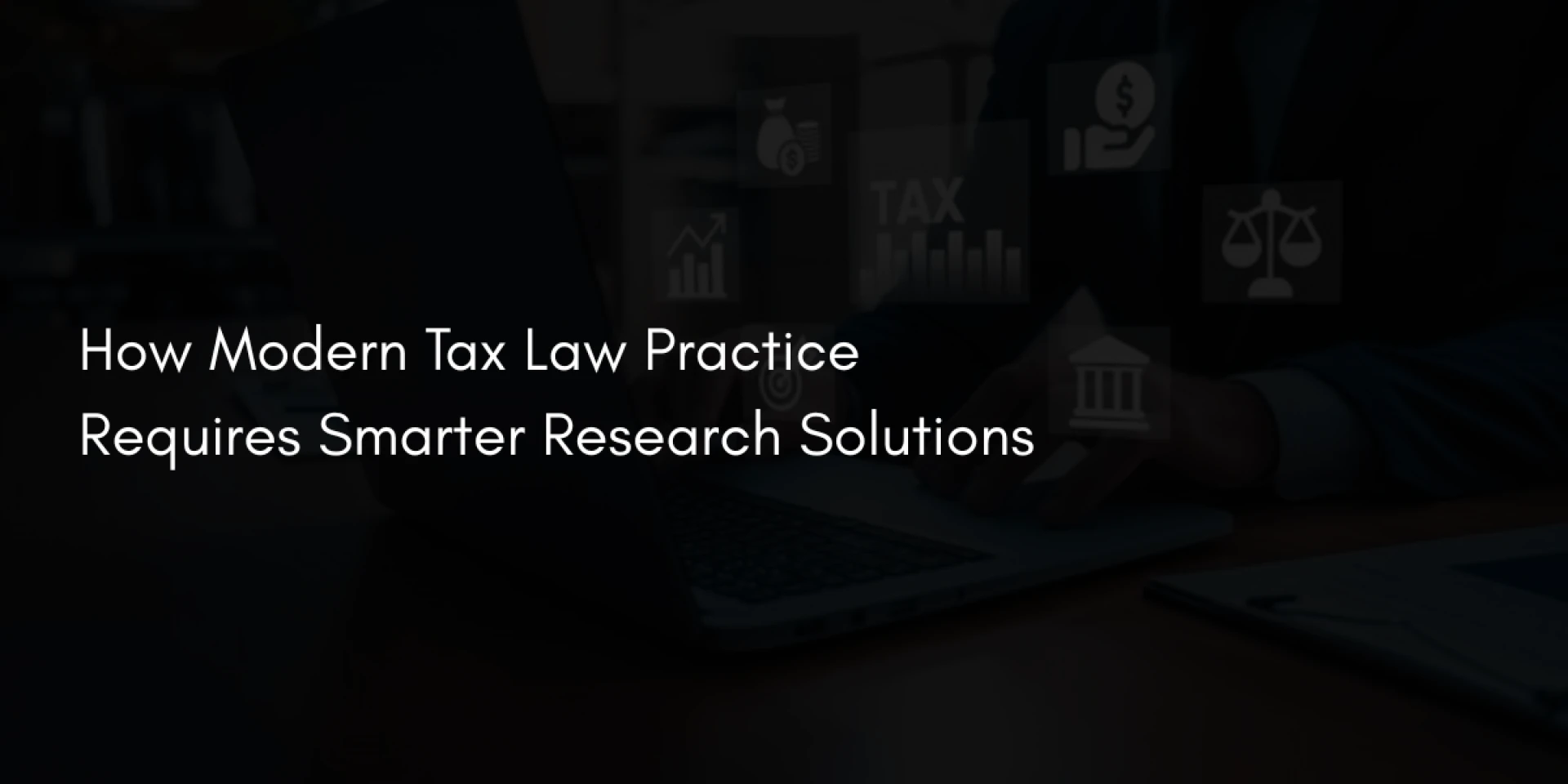 How Modern Tax Law Practice Requires Smarter Research Solutions