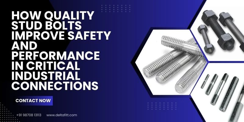 How Quality Stud Bolts Improve Safety and Performance in Critical Industrial Connections