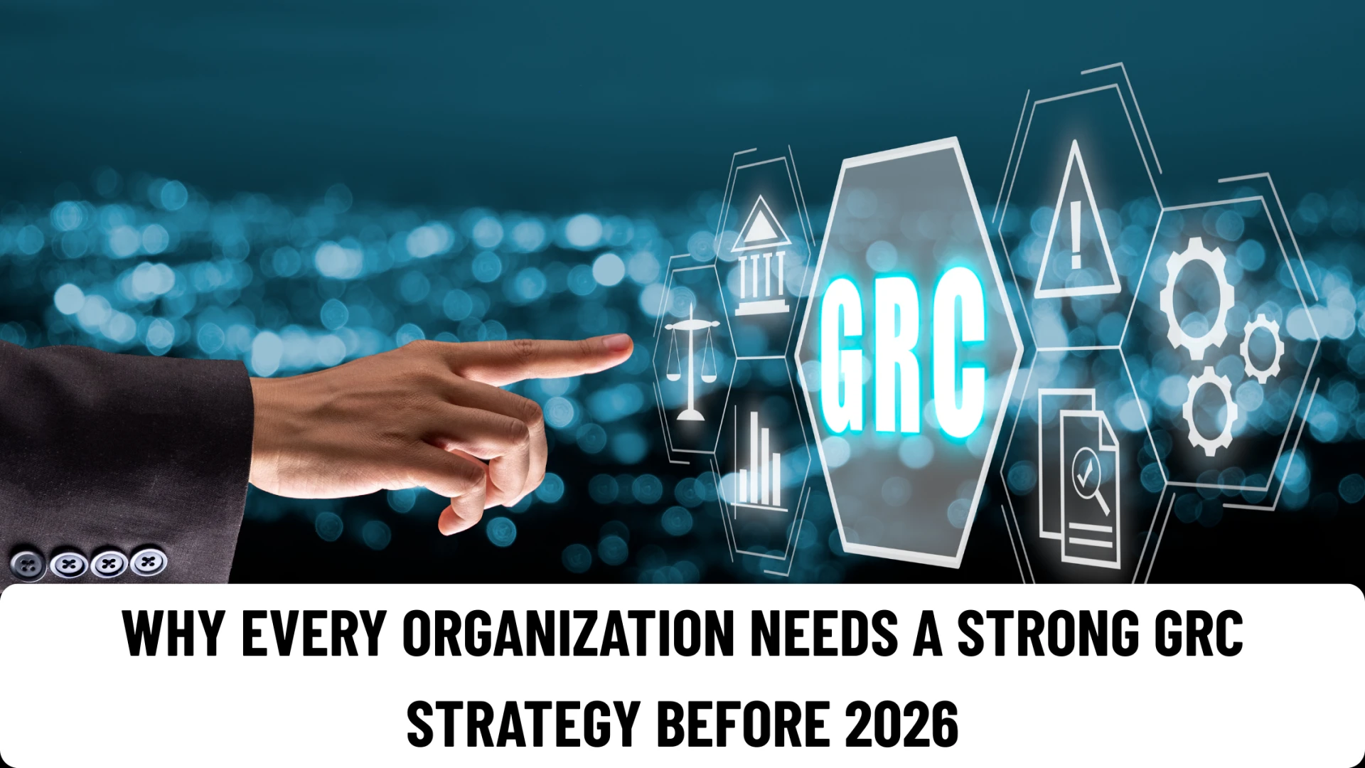 Why Every Organization Needs a Strong GRC Strategy Before 2026 