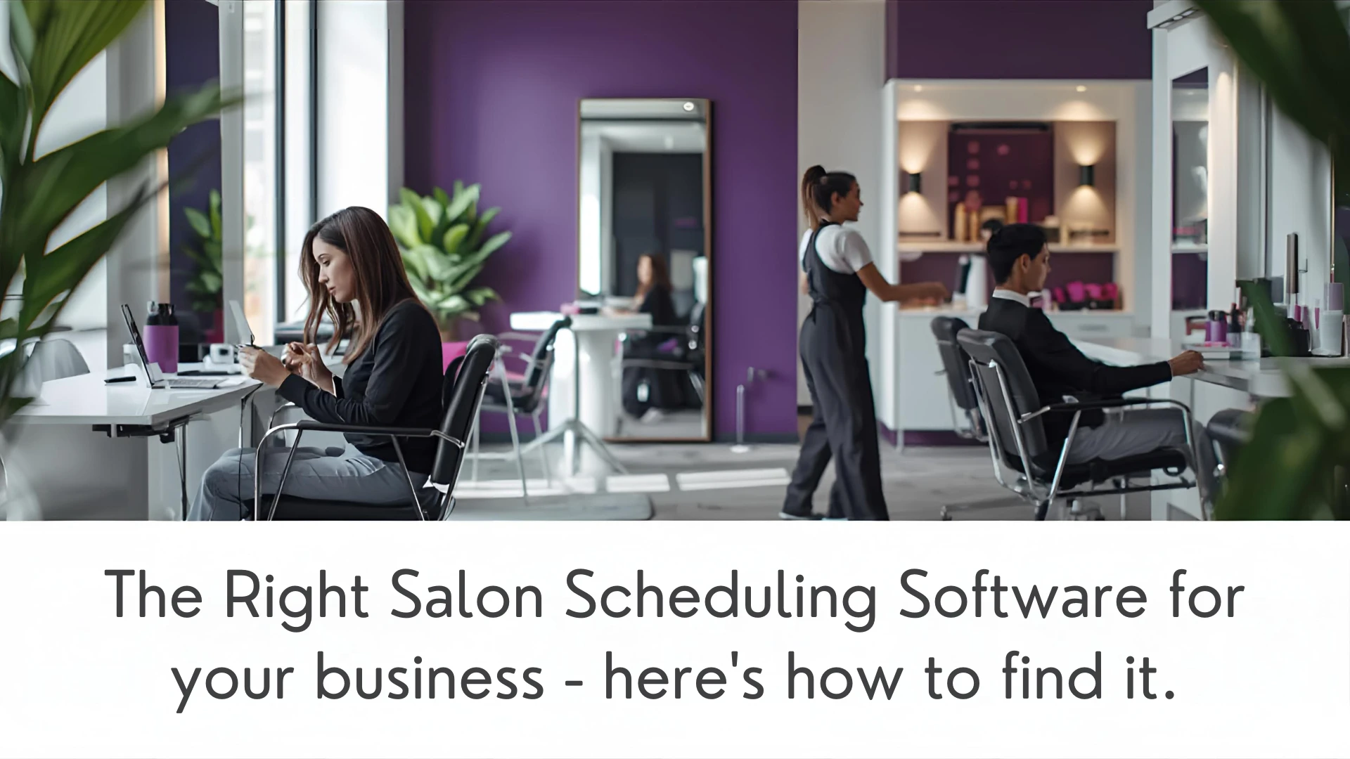 The Right Salon Scheduling Software Exists for Your Business — Here's How to Find It