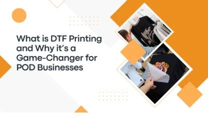 DTF Printing: A Game-Changer for POD Businesses
