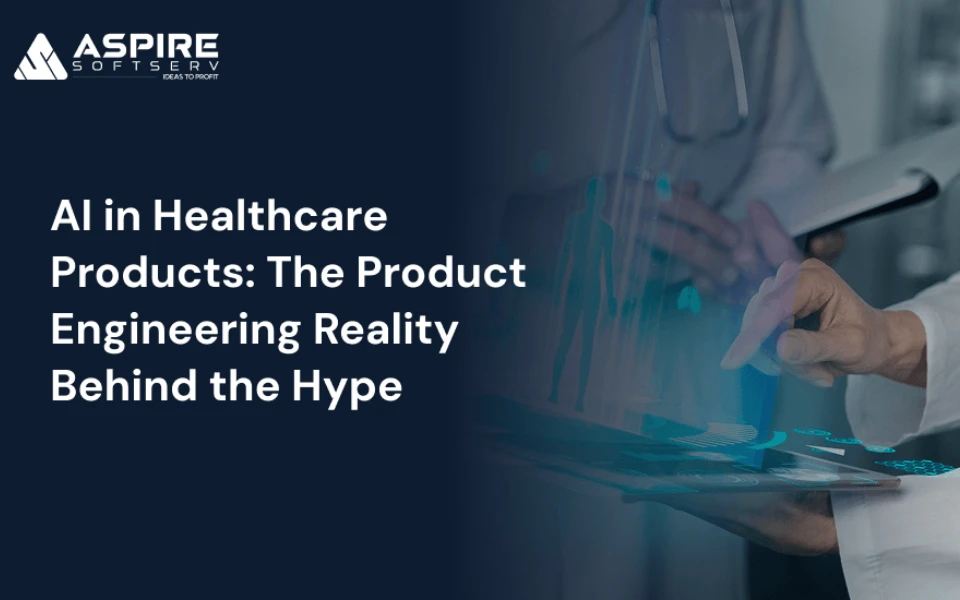 AI in Healthcare Products: The Product Engineering Reality Behind the Hype