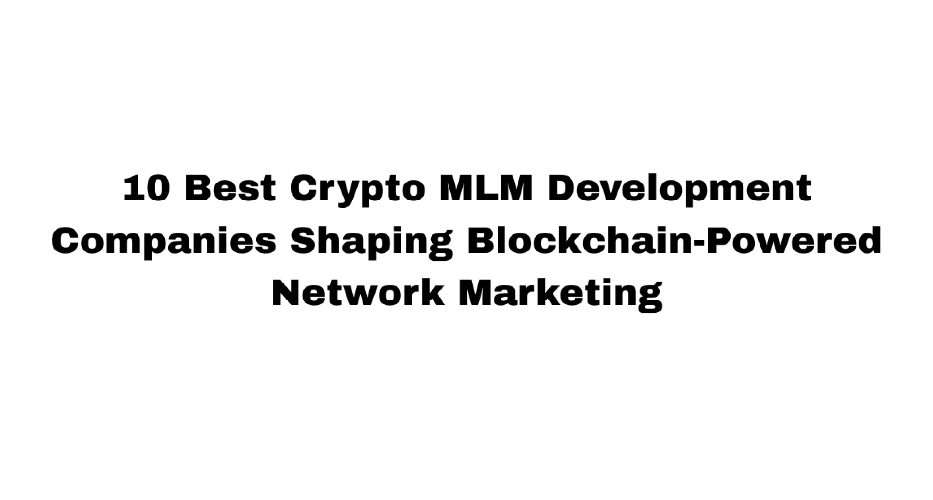 10 Best Crypto MLM Development Companies Shaping Blockchain-Powered Network Marketing in 2026