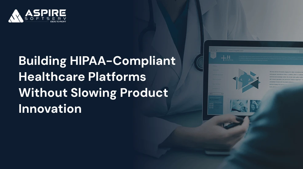 Building HIPAA-Compliant Healthcare Platforms Without Slowing Product Innovation
