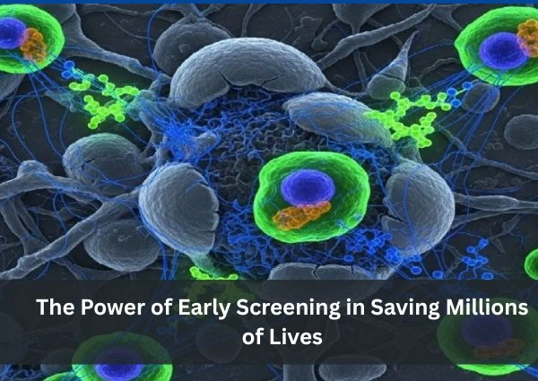 The Power of Early Screening in Saving Millions of Lives