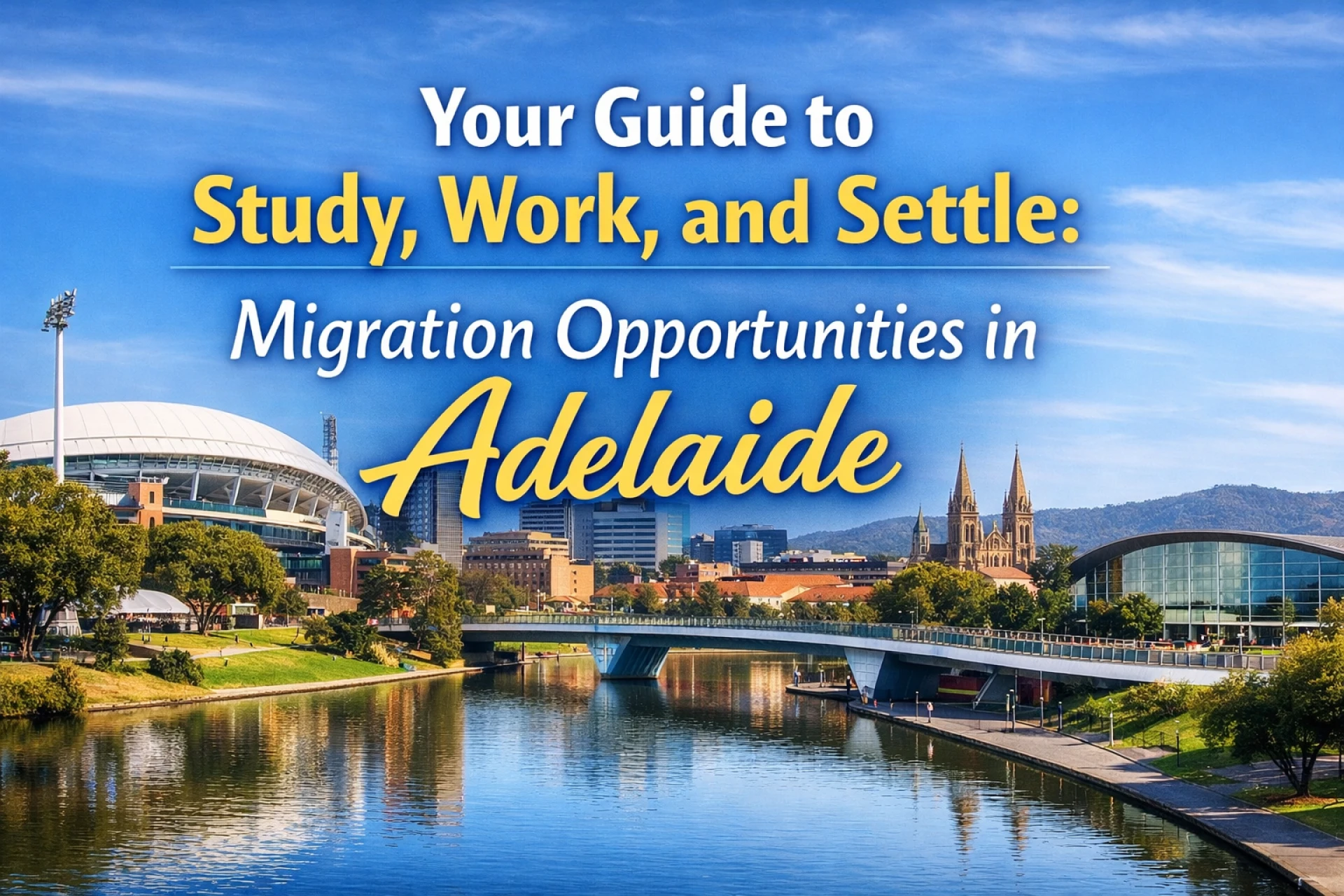 Your Guide to Study, Work, and Settle: Migration Opportunities in Adelaide