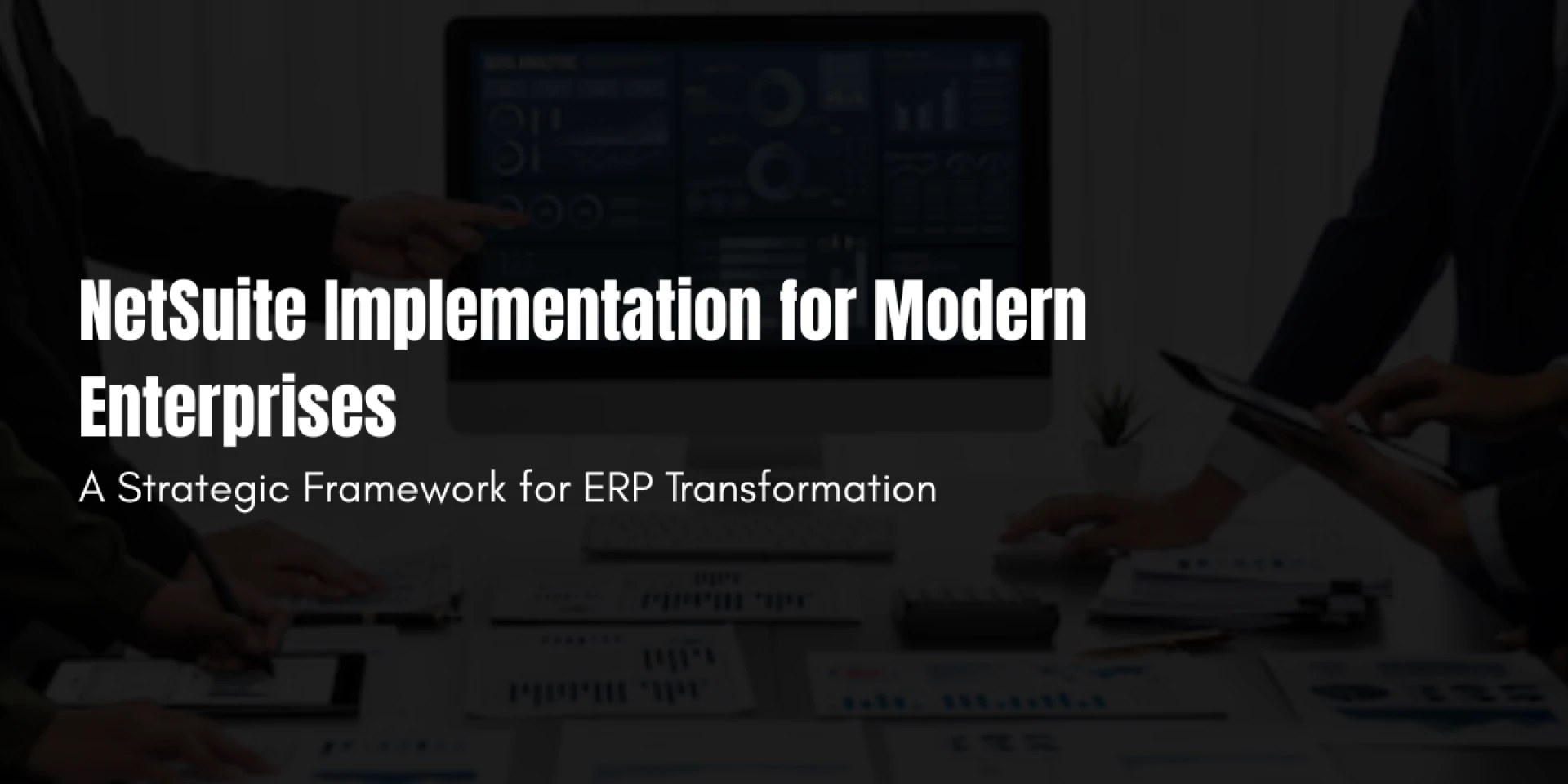 NetSuite Implementation for Modern Enterprises: A Strategic Framework for ERP Transformation