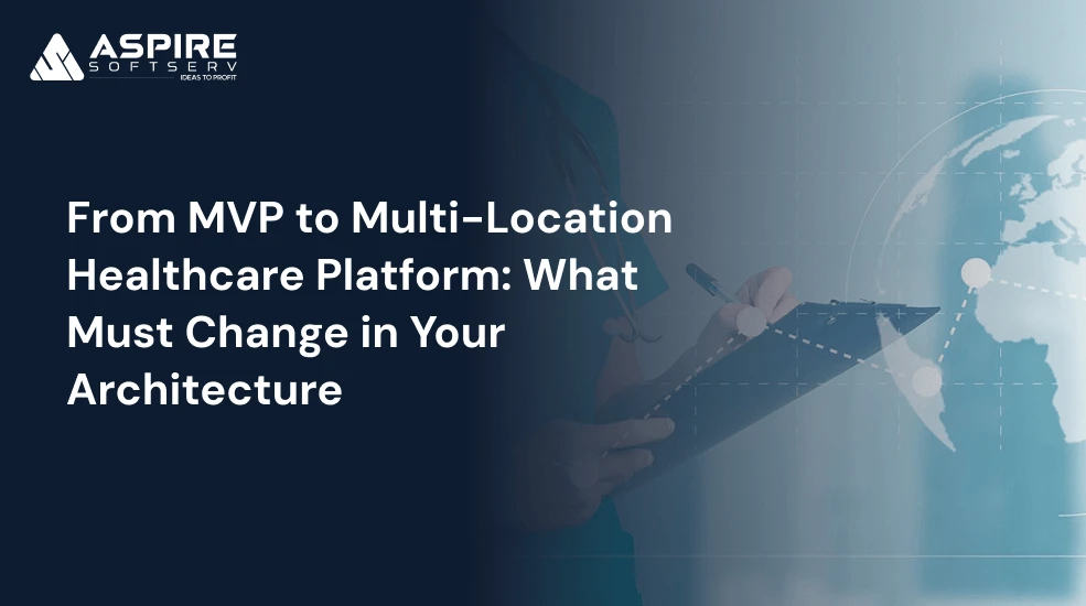 From MVP to Multi-Location Healthcare Platform: What Must Change in Your Architecture