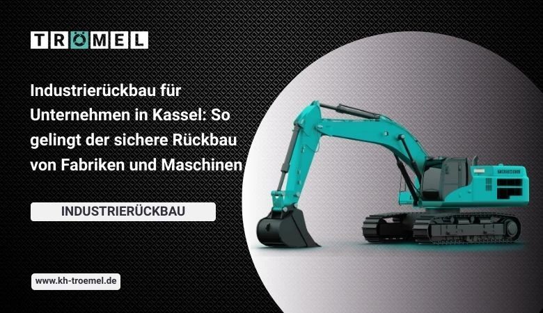 Industrierückbau für Unternehmen in Kassel: So gelingt der sichere Rückbau von Fabriken und Maschinen