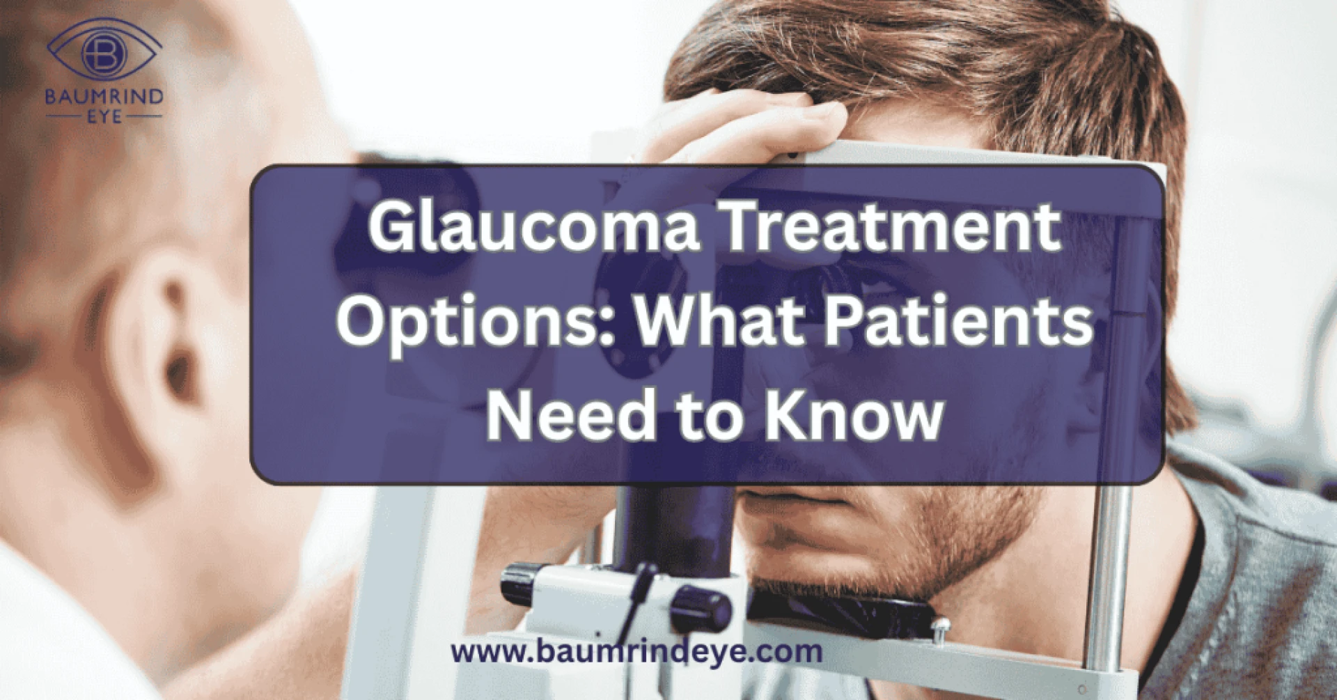 Glaucoma Treatment Options: What Patients Should Understand About Managing the Condition
