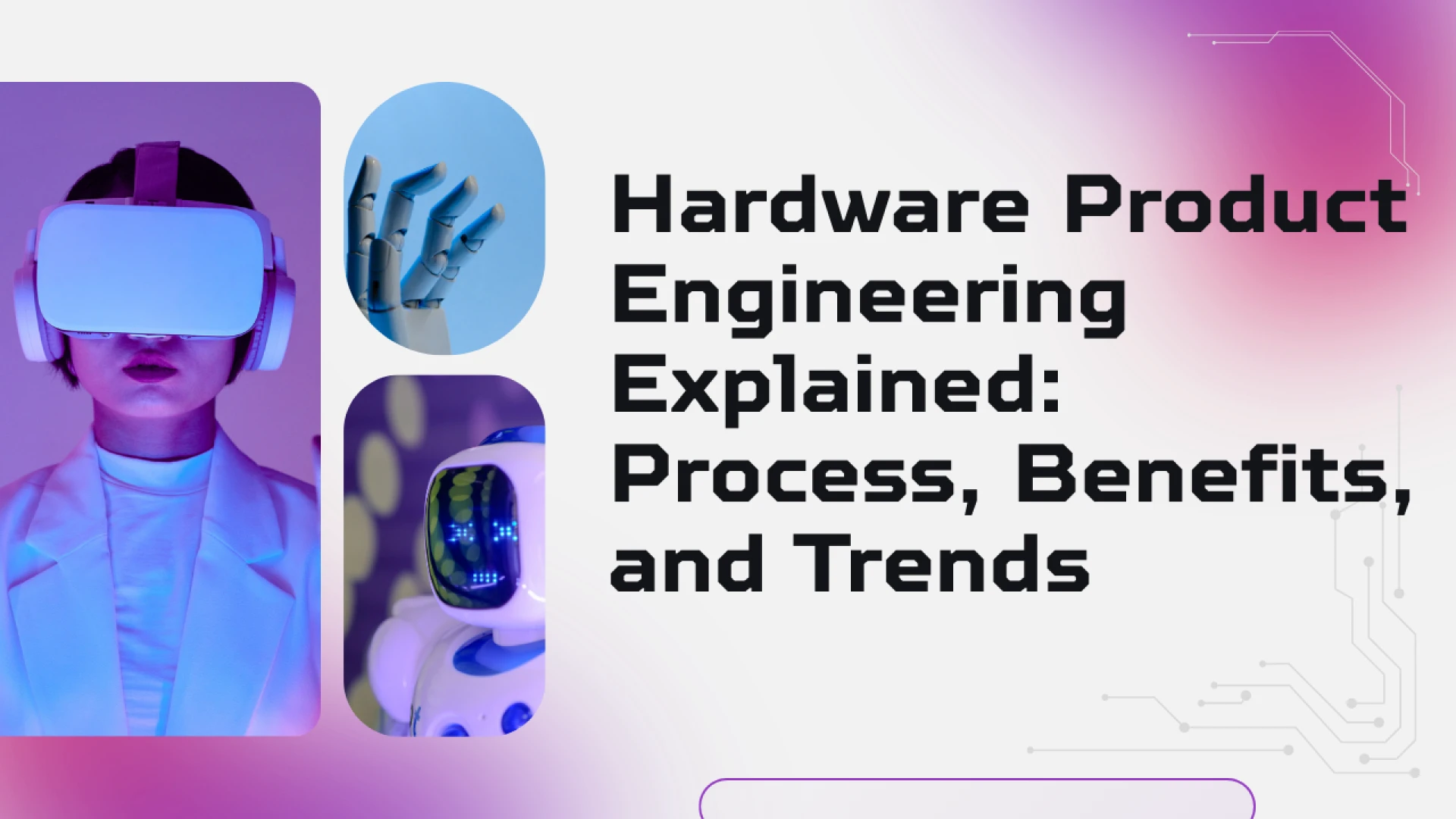 Hardware Product Engineering Explained: Process, Benefits, and Trends
