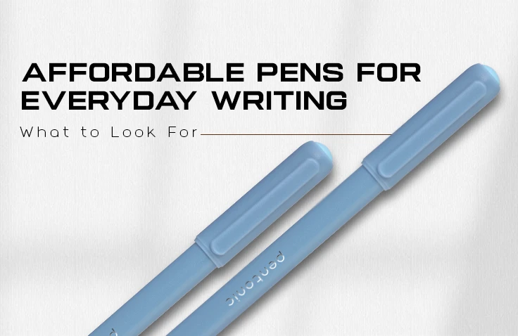 Affordable Pens for Everyday Writing: What to Look For