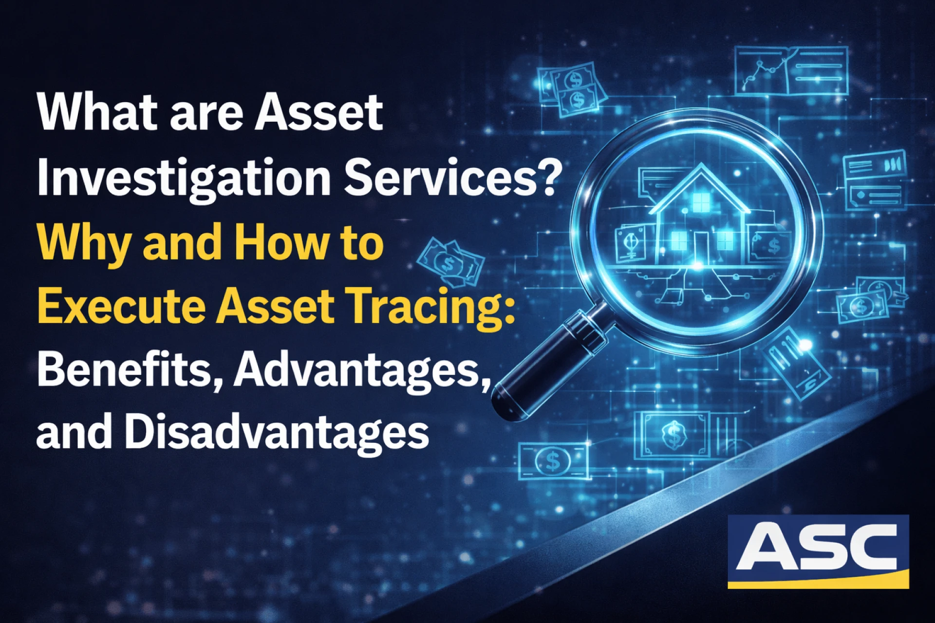 What are Asset Investigation Services? Why and How to Execute Asset Tracing: Benefits, Advantages, and Disadvantages