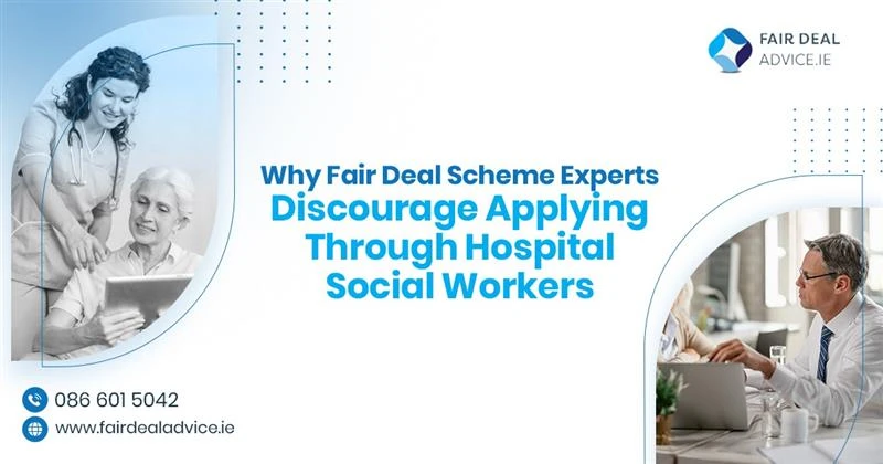 Why Fair Deal Scheme Experts Discourage Applying Through Hospital Social Workers 