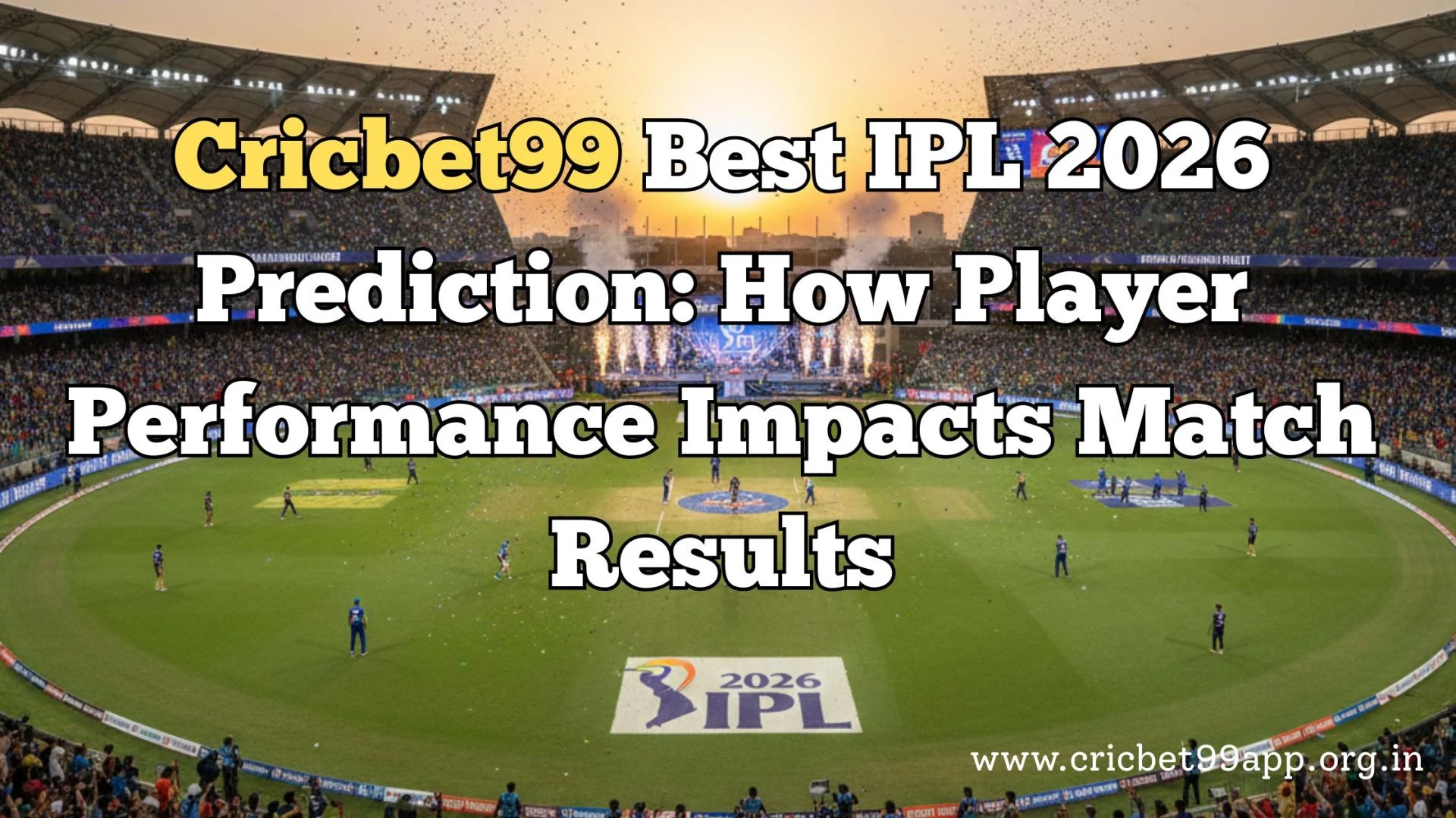 Cricbet99 Best IPL 2026 Prediction: How Player Performance Impacts Match Results