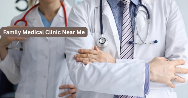 Family Medical Clinic Near Me: Your Local Healthcare Hub