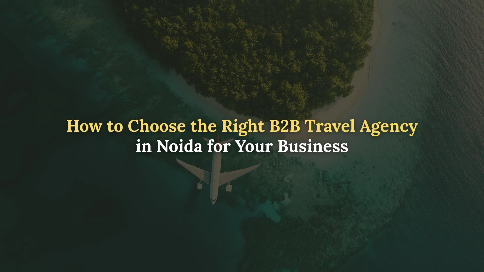 How to Choose the Right B2B Travel Agency in Noida for Your Business
