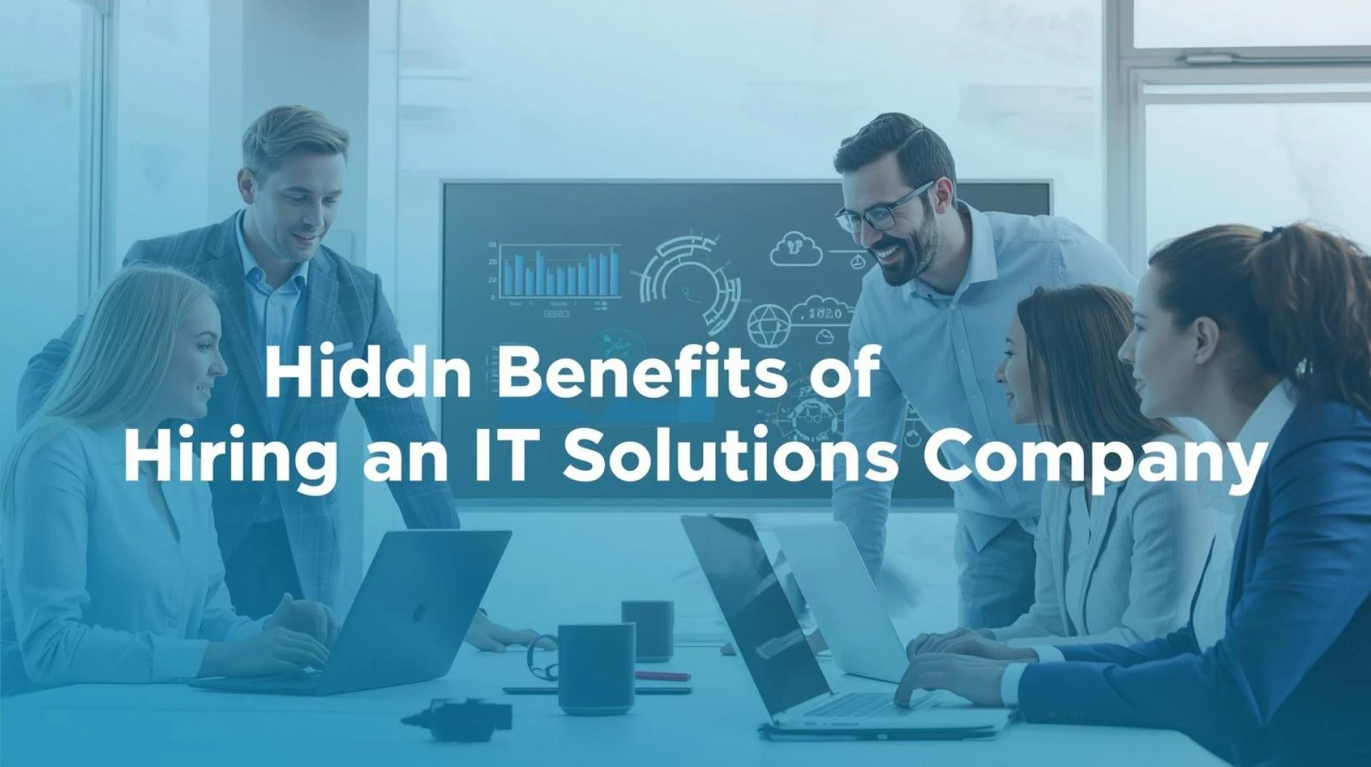 Hidden Benefits of Hiring an IT Solutions Company: What Smart Businesses Already Know