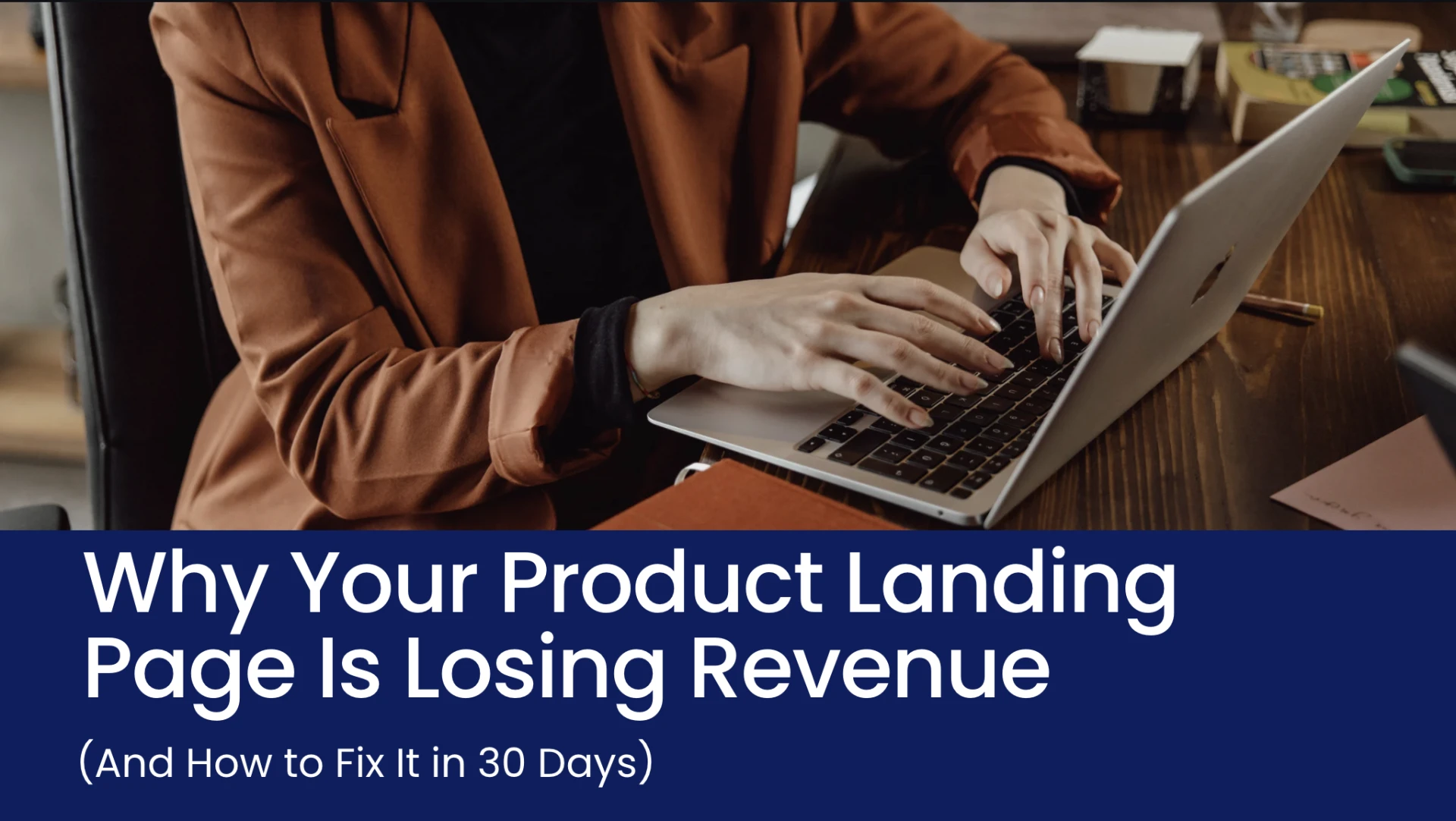 Why Your Product Landing Page Is Losing Revenue (And How to Fix It in 30 Days)