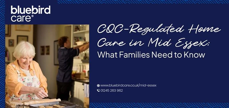 CQC-Regulated Home Care in Mid Essex: What Families Need to Know
